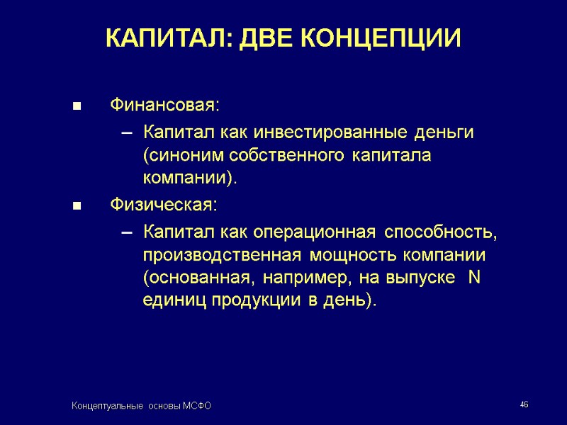 Концептуальные основы МСФО 46 КАПИТАЛ: ДВЕ КОНЦЕПЦИИ Финансовая: Капитал как инвестированные деньги (синоним собственного